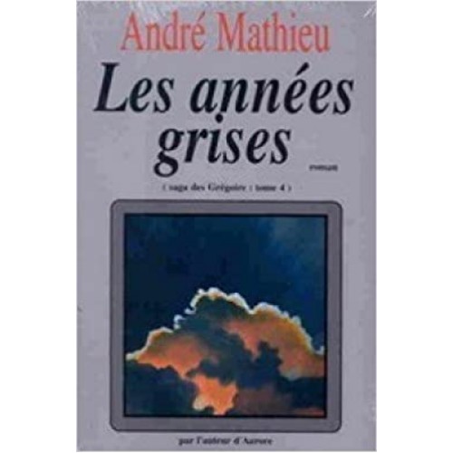 Saga des Grégoire  Les années grises tome 4 André Mathieu